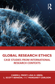 Global Research Ethics (Case Studies from International Research Contexts) by Caren J. Frost, Lisa H. Gren, L. Scott Benson, Margaret Carlson, 9780367470791