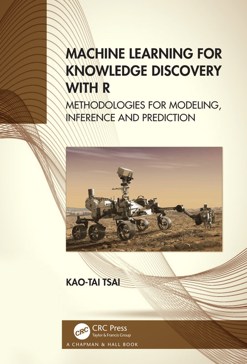 Machine Learning for Knowledge Discovery with R (Methodologies for Modeling, Inference and Prediction) by Kao-Tai Tsai, 9781032071596