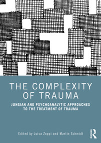 The Complexity of Trauma (Jungian and Psychoanalytic Approaches to the Treatment of Trauma) by Luisa Zoppi, Martin Schmidt, 9781032287003
