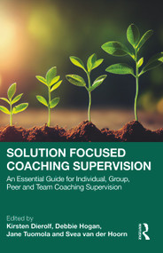 Solution Focused Coaching Supervision (An Essential Guide for Individual, Group, Peer and Team Coaching Supervision) by Kirsten Dierolf, Svea van der Hoorn, Debbie Hogan, Jane Tuomola, 9781032487380