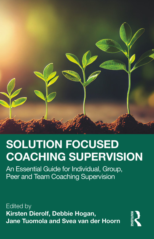 Solution Focused Coaching Supervision (An Essential Guide for Individual, Group, Peer and Team Coaching Supervision) by Kirsten Dierolf, Svea van der Hoorn, Debbie Hogan, Jane Tuomola, 9781032487380