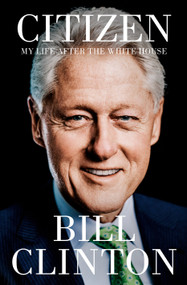 Citizen (My Life After the White House) by Bill Clinton, 9780525521440