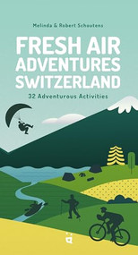 Fresh Air Adventures Switzerland (32 Unforgettable Activities) by Melinda Schoutens, Robert Schoutens, 9783039640515