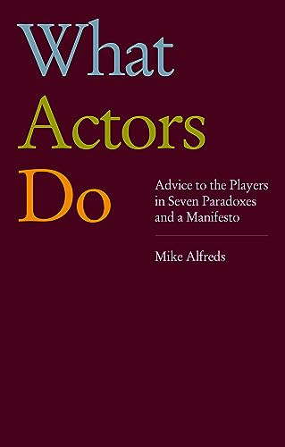 What Actors Do: Advice to the Players in Seven Paradoxes and a Manifesto by Mike Alfreds, 9781839041419