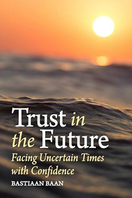 Trust in the Future (Facing Uncertain Times With Confidence) by Bastiaan Baan, Philip Mees, 9781782509196