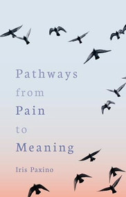 Pathways from Pain to Meaning (Short Thoughts on Pain in History and Personal Development) by Iris Paxino, Cynthia Hindes, 9781782509202