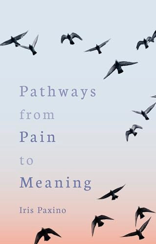 Pathways from Pain to Meaning (Short Thoughts on Pain in History and Personal Development) by Iris Paxino, Cynthia Hindes, 9781782509202
