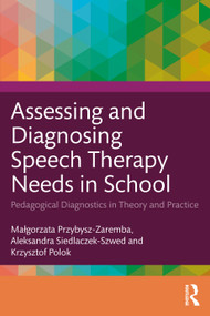 Assessing and Diagnosing Speech Therapy Needs in School (Pedagogical Diagnostics in Theory and Practice) by Małgorzata Przybysz-Zaremba, Aleksandra Siedlaczek-Szwed, Krzysztof Polok, 9781032407982
