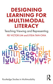 Designing Learning for Multimodal Literacy (Teaching Viewing and Representing) by Fei Victor Lim, Lydia Tan-Chia, 9781032192895