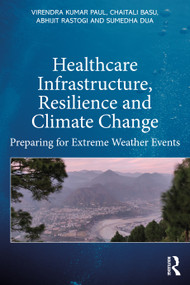 Healthcare Infrastructure, Resilience and Climate Change (Preparing for Extreme Weather Events) by Virendra Kumar Paul, Abhijit Rastogi, Sumedha Dua, Chaitali Basu, 9781032488912