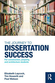 The Journey to Dissertation Success (For Construction, Property, and Architecture Students) by Elizabeth Laycock, Tim Howarth, Paul Watson, 9781138839175