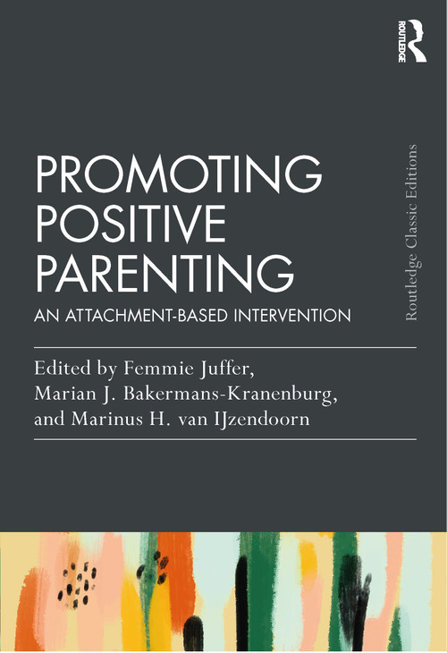 Promoting Positive Parenting (An Attachment-Based Intervention) by Femmie Juffer, Marian J. Bakermans-Kranenburg, Marinus H. Van IJzendoorn, 9781032510217