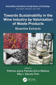 Towards Sustainability in the Wine Industry by Valorization of Waste Products (Bioactive Extracts) by Patricia Joyce Pamela Zorro Mateus, Siby Inés Garcés Polo, 9781032489490