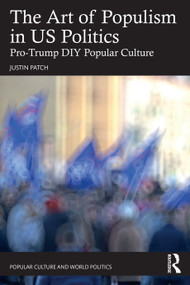 The Art of Populism in US Politics (Pro-Trump DIY Popular Culture) by Justin Patch, 9781032341897