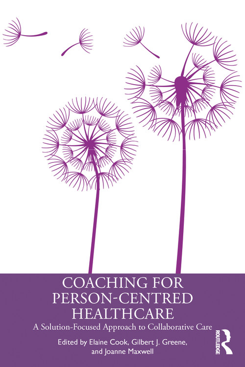 Coaching for Person-Centred Healthcare (A Solution-Focused Approach to Collaborative Care) by Elaine Cook, Gilbert J. Greene, Joanne Maxwell, 9781032539560