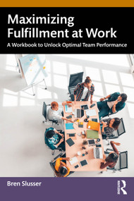 Maximizing Fulfillment at Work (A Workbook to Unlock Optimal Team Performance) by Bren Slusser, 9781032423722