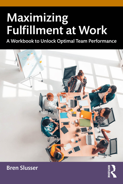 Maximizing Fulfillment at Work (A Workbook to Unlock Optimal Team Performance) by Bren Slusser, 9781032423722