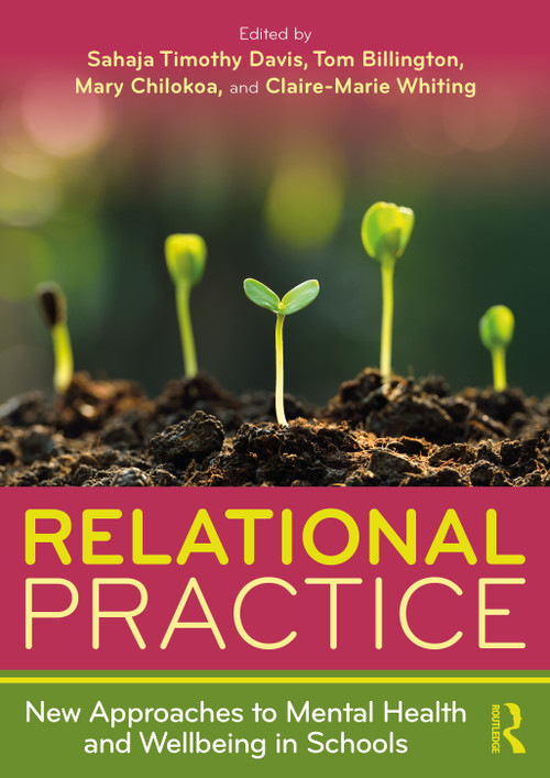 Relational Practice: New Approaches to Mental Health and Wellbeing in Schools by Sahaja Timothy Davis, Tom Billington, Mary Chilokoa, Claire-Marie Whiting, 9781032588728