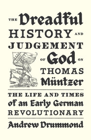 The Dreadful History and Judgement of God on Thomas Müntzer (The Life and Times of an Early German Revolutionary) by Andrew Drummond, 9781839768941