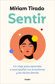 Sentir: Un viaje para aprender a acompañar tus emociones y las de los demás / Feeling. A Journey to Learn to How to Accompany Your E.. (Spanish Edition) by Míriam Tirado, 9788425364112