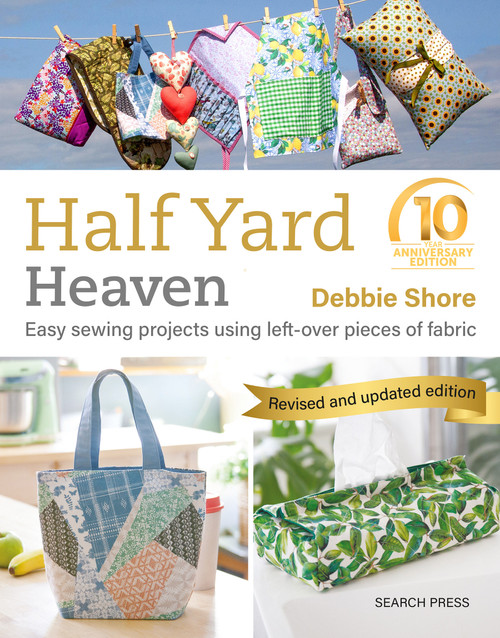 Half Yard Heaven - 10 year anniversary edition (Easy Sewing Projects Using Leftover Pieces of Fabric) by Debbie Shore, 9781800922310