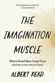 The Imagination Muscle (Where Good Ideas Come From (And How to Have More of Them)) by Albert Read, 9781454958130