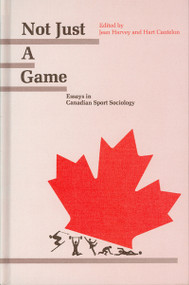 Not Just A Game (Essays in Canadian Sport Sociology) by Jean Harvey, Hart Cantelon, 9780776601892