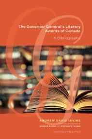 The Governor General's Literary Awards of Canada (A Bibliography) by Andrew David Irvine, Edmond Rivère, Stephanie Tolman, 9780776627397