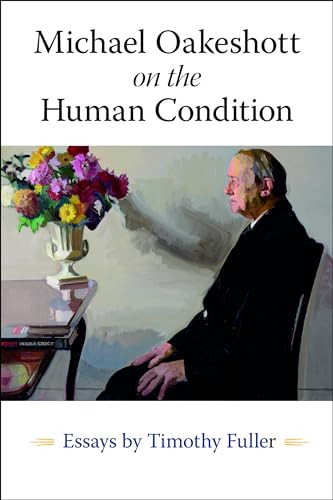 Michael Oakeshott on the Human Condition (Essays by Timothy Fuller) by Timothy Fuller, 9780865979321
