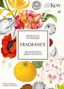 Fragrance (From plant to perfume, the botanical origins of scent) by Josh Carter, Royal Botanic Gardens Kew, Samuel Gearing, 9781802797282