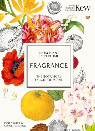 Fragrance (From plant to perfume, the botanical origins of scent) by Josh Carter, Royal Botanic Gardens Kew, Samuel Gearing, 9781802797282