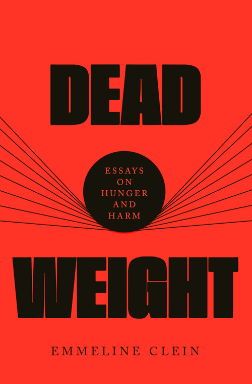 Dead Weight (Essays on Hunger and Harm) by Emmeline Clein, 9780593536902