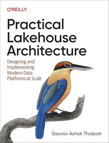Practical Lakehouse Architecture (Designing and Implementing Modern Data Platforms at Scale) by Gaurav Ashok Thalpati, 9781098153014