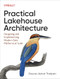 Practical Lakehouse Architecture (Designing and Implementing Modern Data Platforms at Scale) by Gaurav Ashok Thalpati, 9781098153014