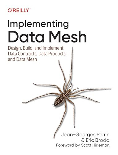Implementing Data Mesh (Design, Build, and Implement Data Contracts, Data Products, and Data Mesh) by Jean-Georges Perrin, Eric Broda, 9781098156220