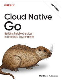 Cloud Native Go (Building Reliable Services in Unreliable Environments) - 9781098156428 by Matthew A. Titmus, 9781098156428