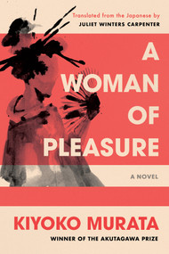 A Woman of Pleasure (A Novel) by Kiyoko Murata, Juliet Winters Carpenter, 9781640095793