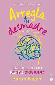 Arregla tu desmadre: Haz lo que debes para conseguir lo que quieres / Get Your Sh*t Together: How to Stop Worrying About What You Should.. (Spanish Edition) by Sarah Knight, 9786073913447