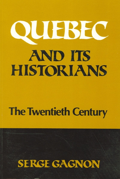 Quebec and Its Historians (The Twentieth Century) by Serge Gagnon, Jane Brierley, 9780887720260