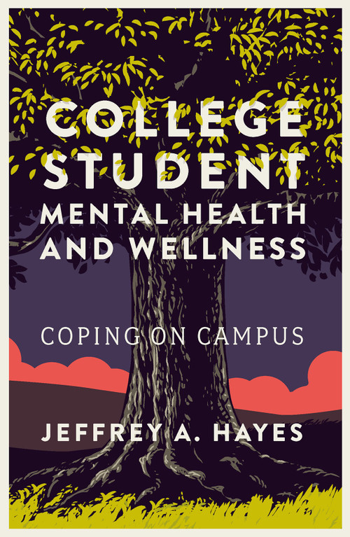 College Student Mental Health and Wellness (Coping on Campus) by Jeffrey A. Hayes, 9781835491973