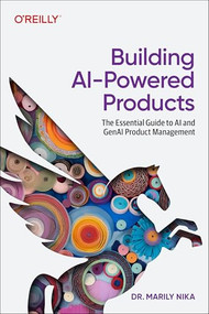 Building AI-Powered Products (The Essential Guide to AI and GenAI Product Management) by Marily Nika, 9781098152703
