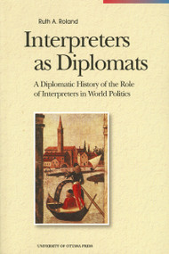 Interpreters as Diplomats (A Diplomatic History of the Role of Interpreters in World Politics) by Ruth Roland, 9780776605012
