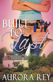 Built to Last - 9781626395527 by Aurora Rey, 9781626395527