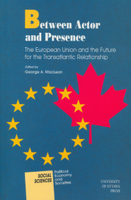 Between Actor and Presence (The European Union and the Future for the Transatlantic Relationship) by George MacLean, 9780776605289