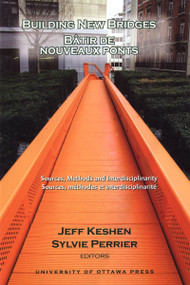 Building New Bridges - Bâtir de nouveaux ponts (Sources, Methods and Interdisciplinarity - Sources, méthodes et interdisciplinarité) by Jeff Keshen, Sylvie Perrier, 9780776605937