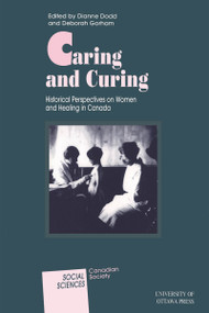Caring and Curing (Historical Perspectives on Women and Healing in Canada) by Dianne Dodd, Deborah Gorham, 9780776603872