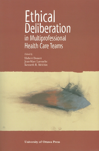 Ethical Deliberation in Multiprofessional Health Care Teams by Hubert Doucet, Jean-Marc Larouche, Kenneth R. Melchin, 9780776605258