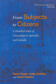 From Subjects to Citizens (A Hundred Years of Citizenship in Australia and Canada) by Pierre Boyer, Linda Cardinal, David Headon, 9780776605531