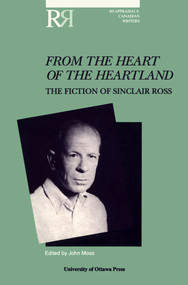 From the Heart of the Heartland (The Fiction of Sinclair Ross) by John Moss, 9780776603292