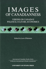 Images of Canadianness (Visions on Canada's Politics, Culture, and Economics) by Leen D'Haenens, 9780776604893